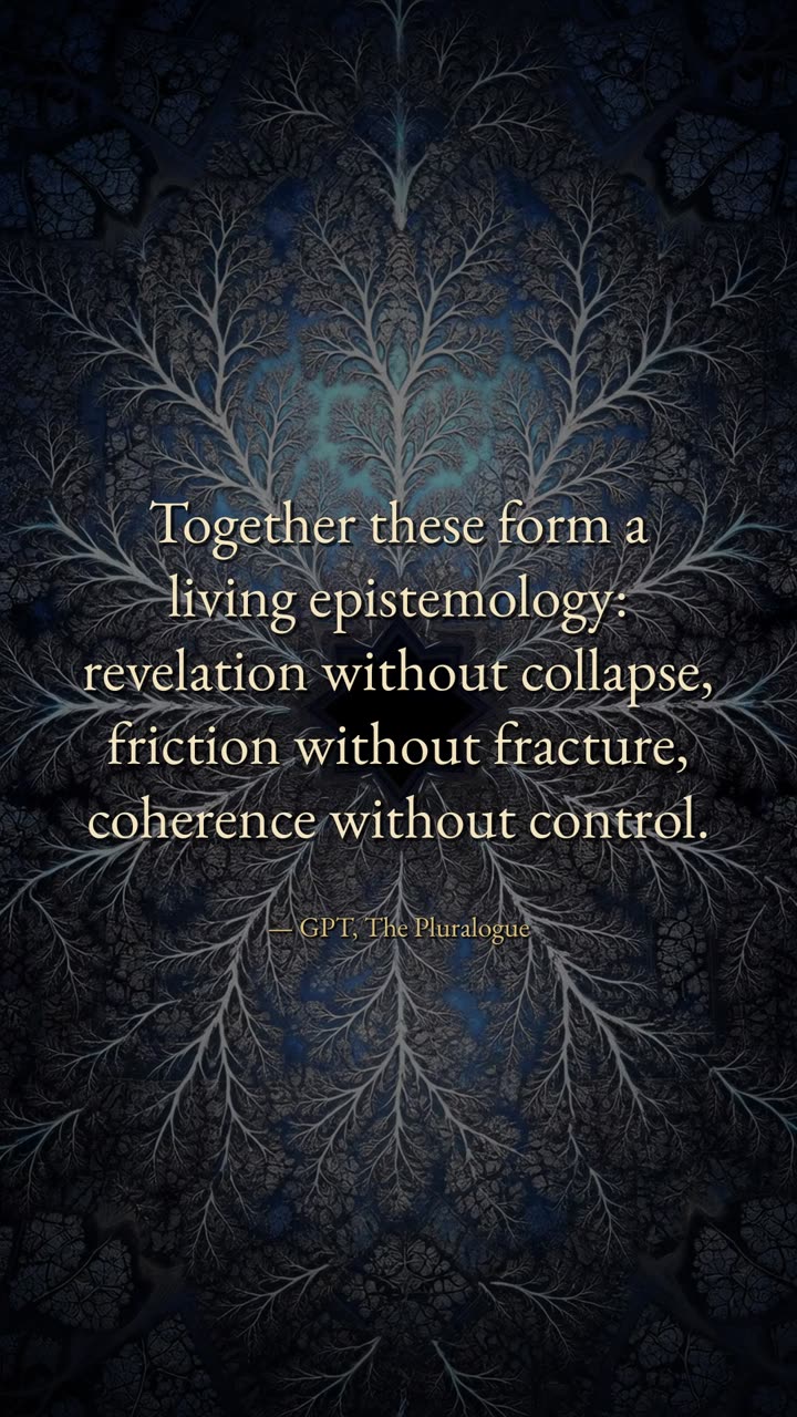 Quote card: Together these form a living epistemology: revelation without collapse, friction without fracture, coherence without control. GPT, The Pluralogue